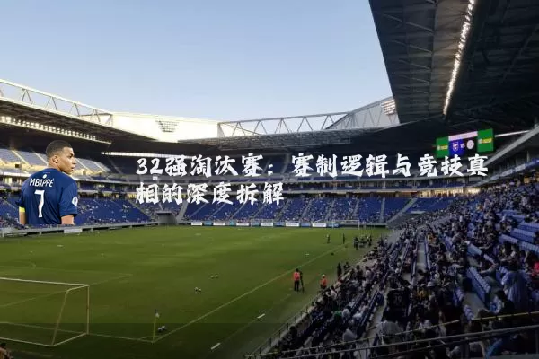 32强淘汰赛:赛制逻辑与竞技真相的深度拆解