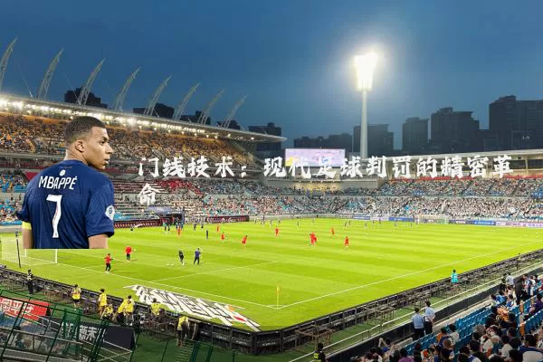 门线技术:现代足球判罚的精密革命