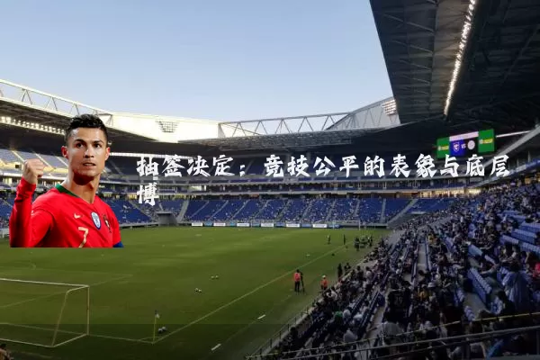 抽签决定：竞技公平的表象与底层博弈